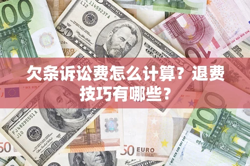 武汉欠条诉讼费怎么计算？退费技巧有哪些？