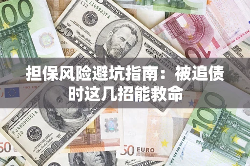 武汉担保风险避坑指南:被追债时这几招能救命 武汉担保风险避坑指南:被追债时这几招能救命