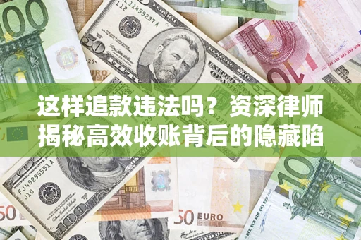 武汉这样追款违法吗？资深律师揭秘高效收账背后的隐藏陷阱
