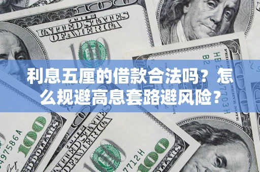 武汉利息五厘的借款合法吗?怎么规避高息套路避风险? 武汉利息五厘的借款合法吗?怎么规避高息套路避风险?