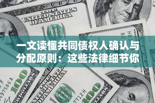 武汉一文读懂共同债权人确认与分配原则:这些法律细节你可能不知道 武汉一文读懂共同债权人确认与分配原则:这些法律细节你可能不知道