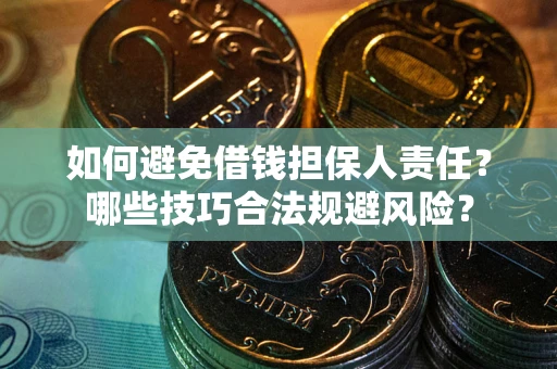 武汉如何避免借钱担保人责任?哪些技巧合法规避风险? 武汉如何避免借钱担保人责任?哪些技巧合法规避风险?