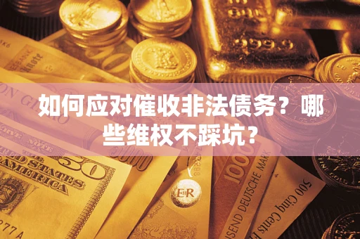 武汉如何应对催收非法债务？哪些维权不踩坑？