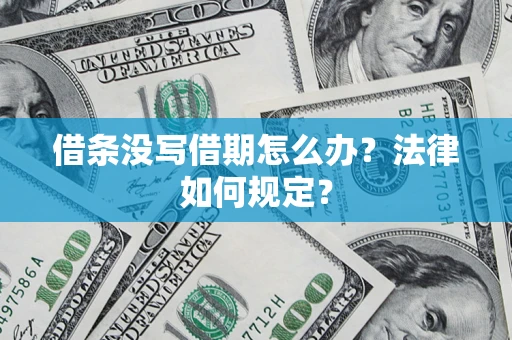 武汉借条没写借期怎么办?法律如何规定? 武汉借条没写借期怎么办?法律如何规定?