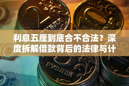 武汉利息五厘到底合不合法?深度拆解借款背后的法律与计算逻辑 武汉利息五厘到底合不合法?深度拆解借款背后的法律与计算逻辑