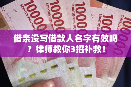 武汉借条没写借款人名字有效吗?律师教你3招补救! 武汉借条没写借款人名字有效吗?律师教你3招补救!