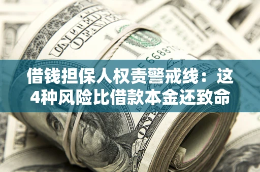 武汉借钱担保人权责警戒线:这4种风险比借款本金还致命 武汉借钱担保人权责警戒线:这4种风险比借款本金还致命