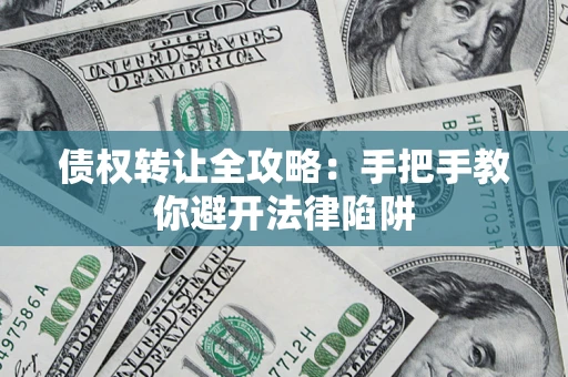 武汉债权转让全攻略：手把手教你避开法律陷阱