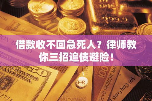 武汉借款收不回急死人?律师教你三招追债避险! 武汉借款收不回急死人?律师教你三招追债避险!
