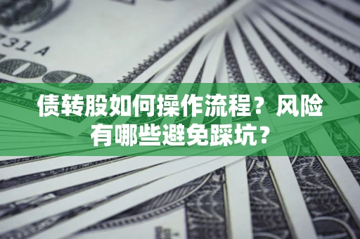 武汉债转股如何操作流程?风险有哪些避免踩坑? 武汉债转股如何操作流程?风险有哪些避免踩坑?