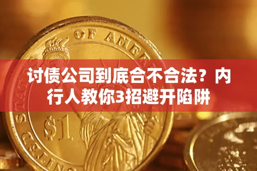 武汉讨债公司到底合不合法?内行人教你3招避开陷阱 武汉讨债公司到底合不合法?内行人教你3招避开陷阱